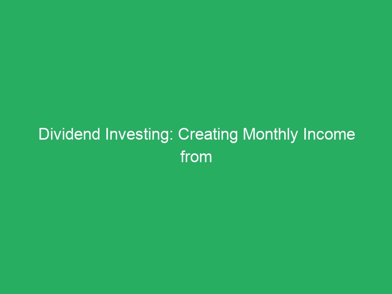 Dividend Investing: Creating Monthly Income from Stocks