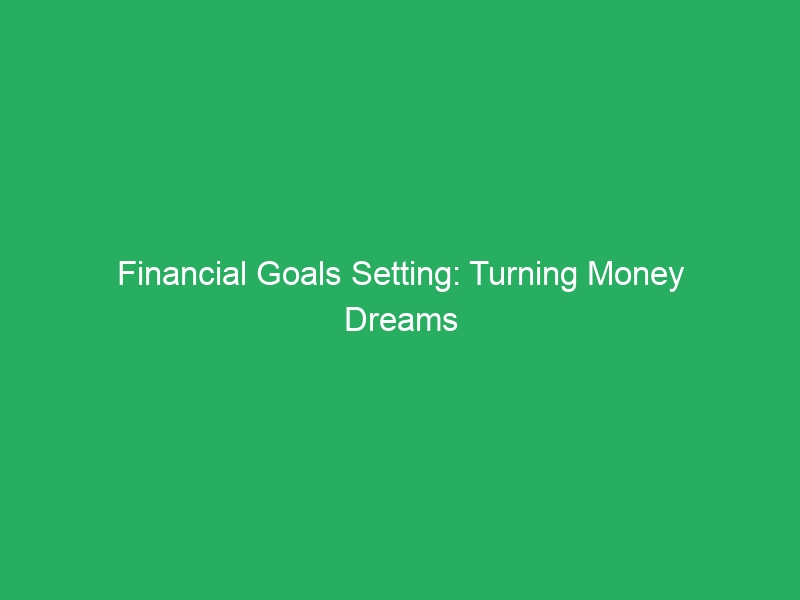 Financial Goals Setting: Turning Money Dreams into Reality