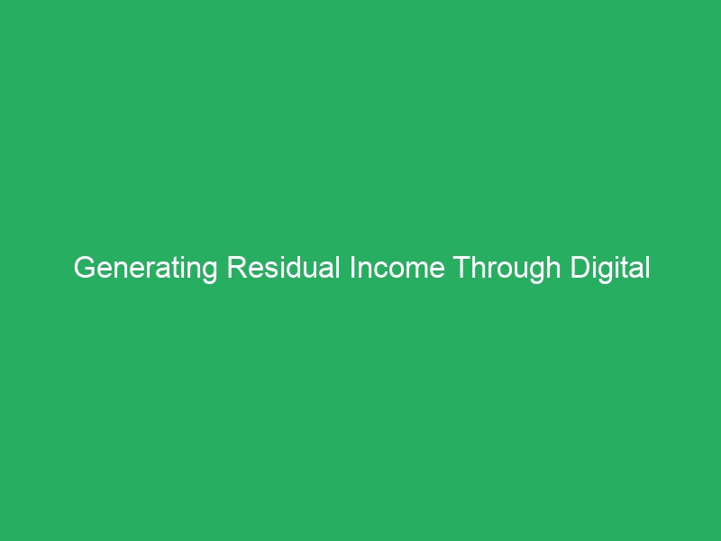 Generating Residual Income Through Digital Products