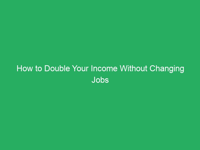 How to Double Your Income Without Changing Jobs