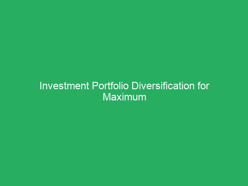 Investment Portfolio Diversification for Maximum Returns