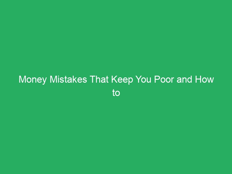 Money Mistakes That Keep You Poor and How to Avoid Them