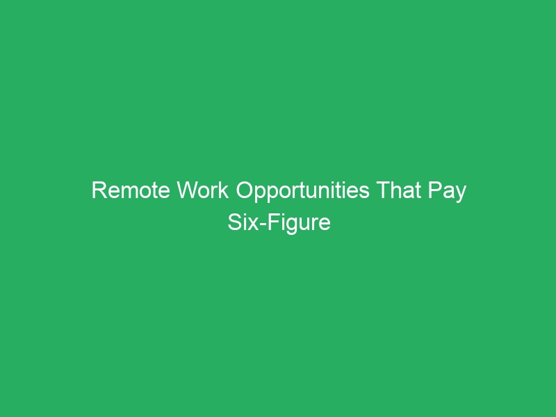 Remote Work Opportunities That Pay Six-Figure Salaries