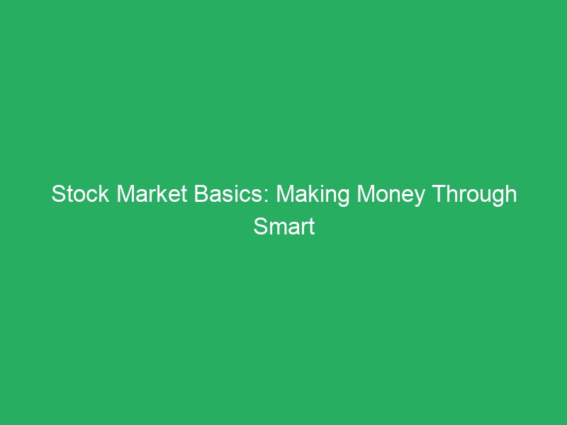 Stock Market Basics: Making Money Through Smart Investing