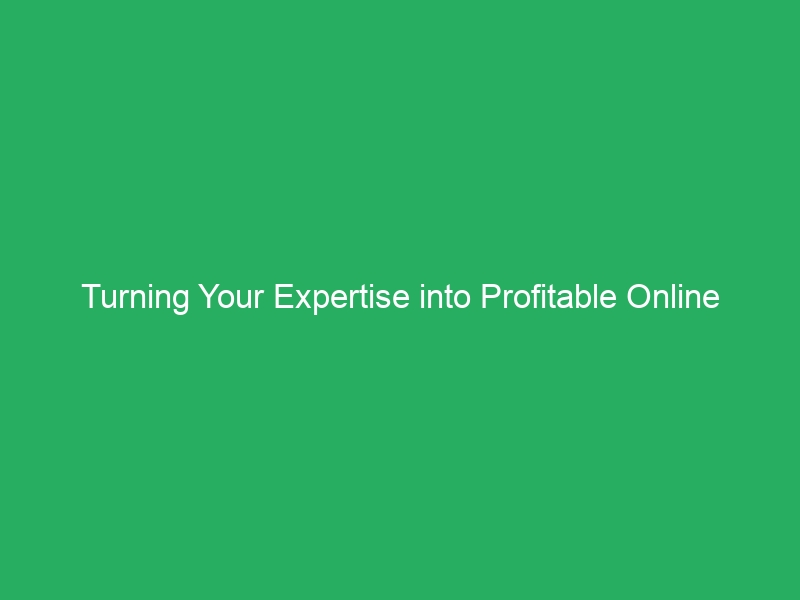 Turning Your Expertise into Profitable Online Courses and Revenue