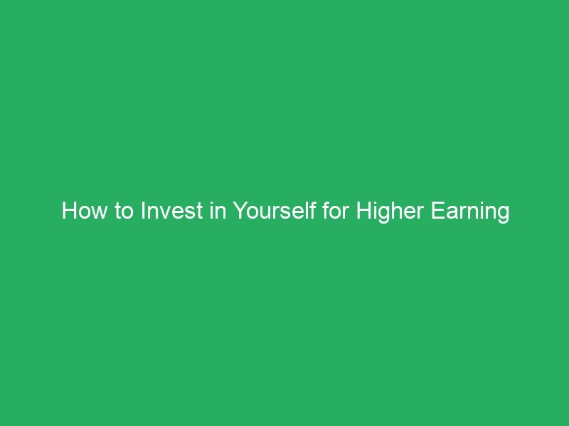 How to Invest in Yourself for Higher Earning Potential
