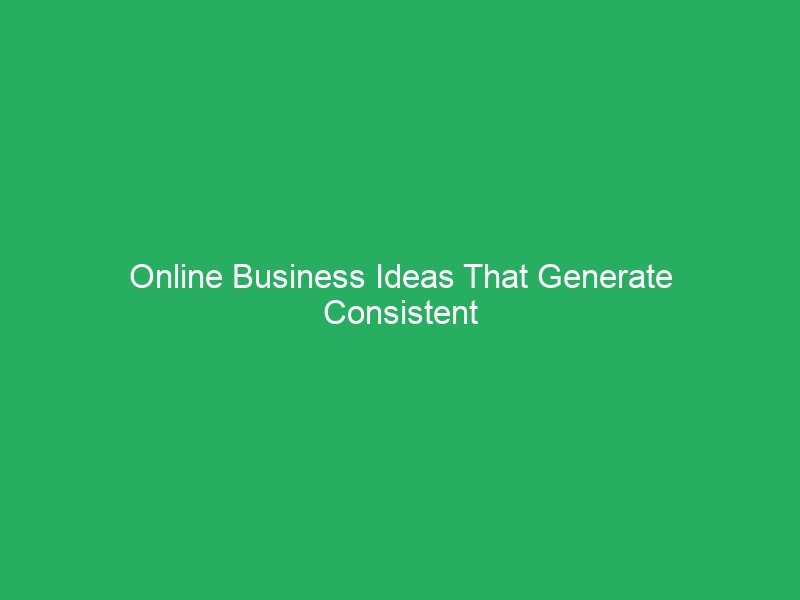 Online Business Ideas That Generate Consistent Cash Flow