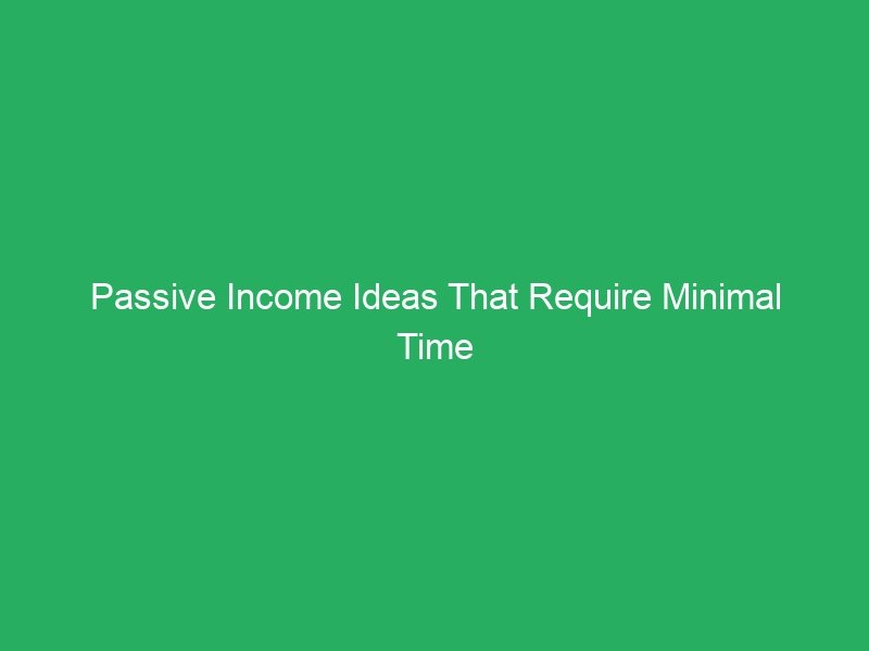 Passive Income Ideas That Require Minimal Time Investment